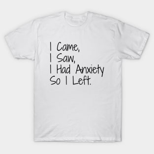 I Came, I Saw, I Had Anxiety So I Left - Funny Sayings T-Shirt